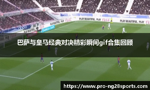 巴萨与皇马经典对决精彩瞬间gif合集回顾
